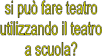 si pu fare teatro
utilizzando il teatro
a scuola?